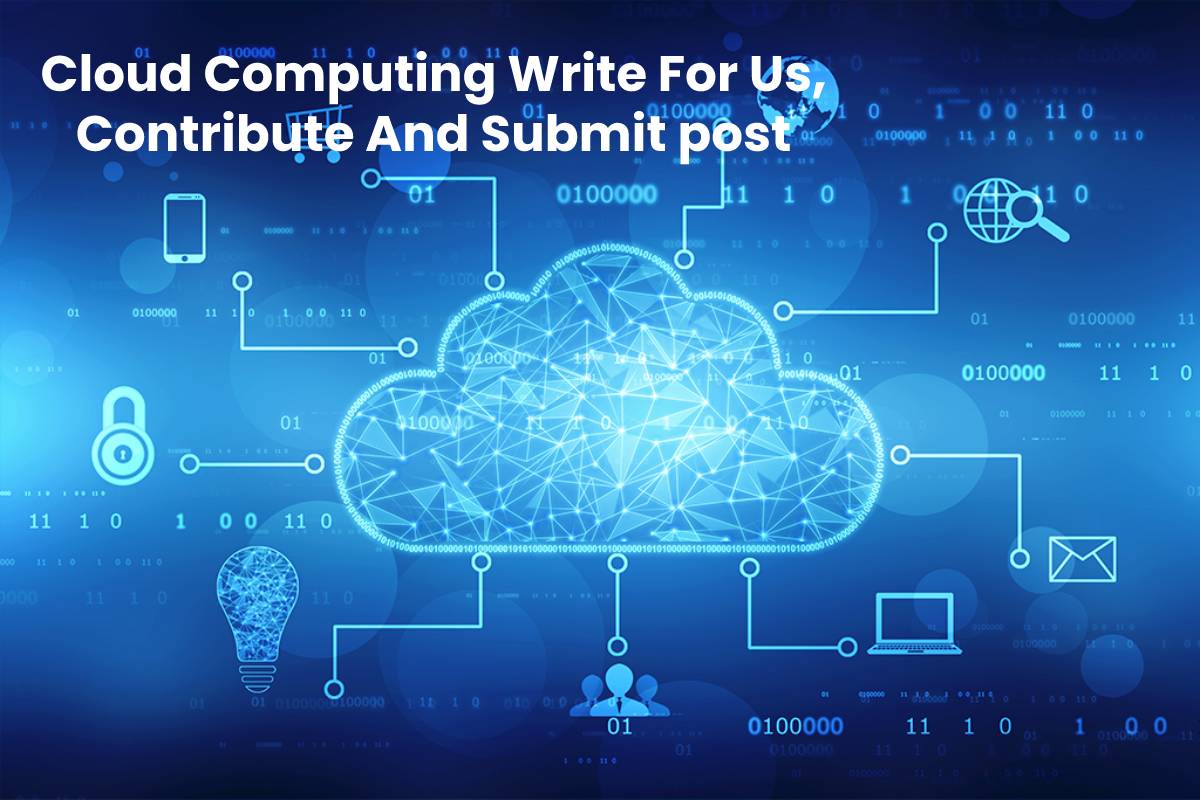 Cloud Computing Write For Us, Contribute And Submit Post