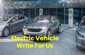 Electric Vehicle Write For Us, Contribute And Submit post